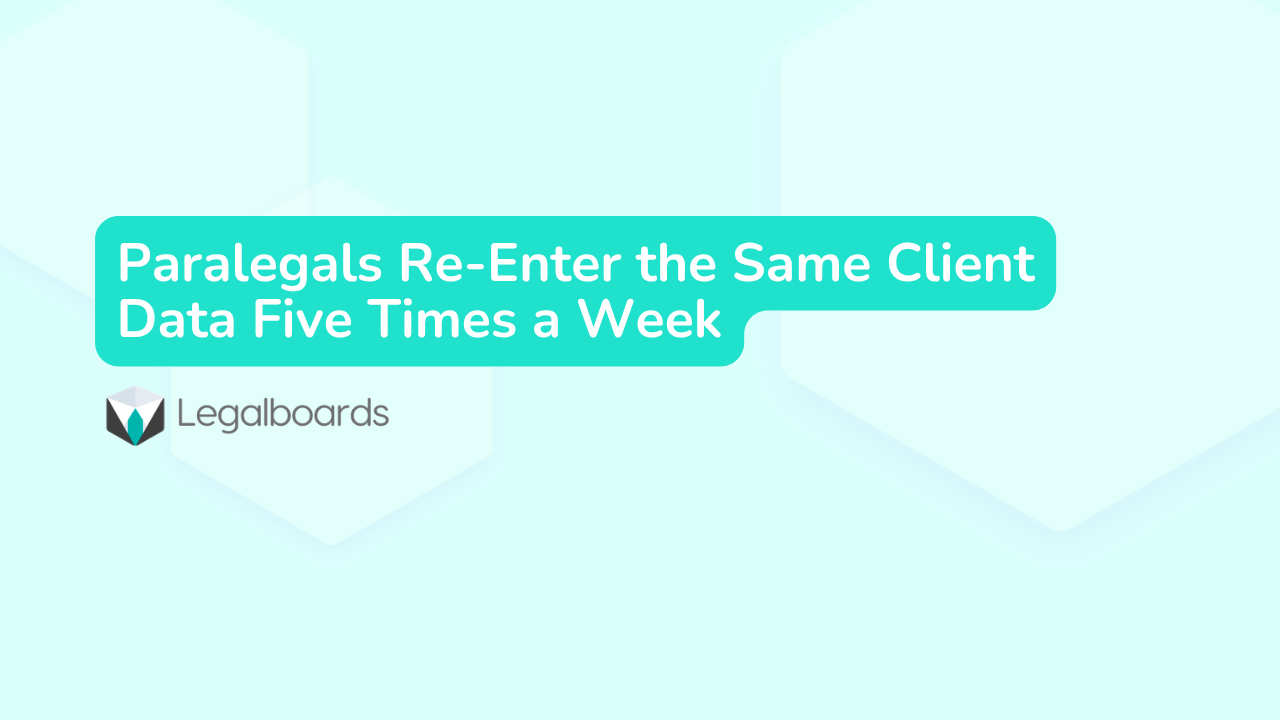Paralegals Re-Enter the Same Client Data Five Times a Week